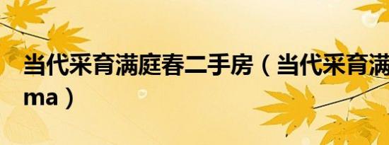 当代采育满庭春二手房（当代采育满庭春moma）