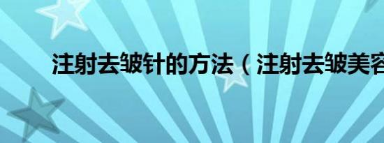 注射去皱针的方法（注射去皱美容）