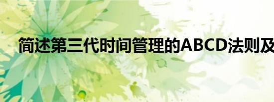简述第三代时间管理的ABCD法则及内容