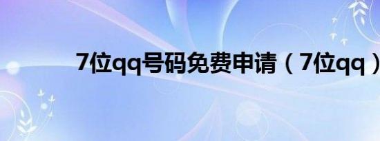 7位qq号码免费申请（7位qq）