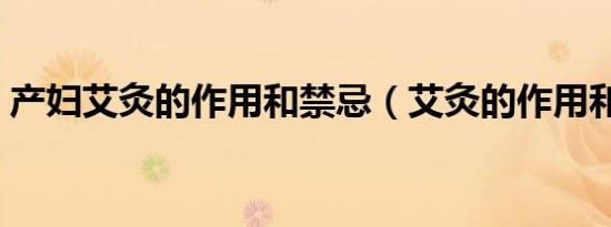产妇艾灸的作用和禁忌（艾灸的作用和禁忌）