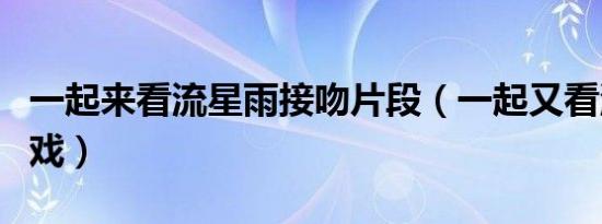 一起来看流星雨接吻片段（一起又看流星雨吻戏）