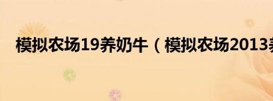 模拟农场19养奶牛（模拟农场2013养牛）