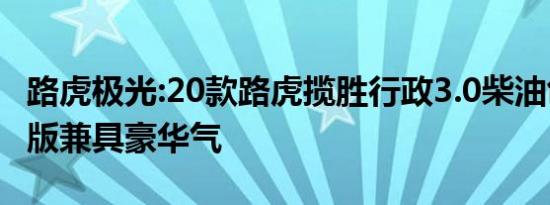 路虎极光:20款路虎揽胜行政3.0柴油创世加长版兼具豪华气