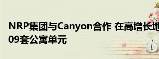 NRP集团与Canyon合作 在高增长地区创造309套公寓单元