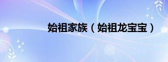 始祖家族（始祖龙宝宝）