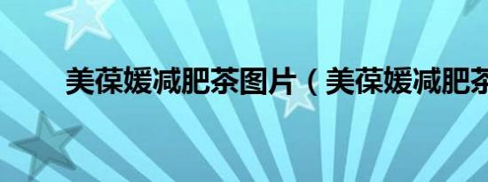 美葆媛减肥茶图片（美葆媛减肥茶）