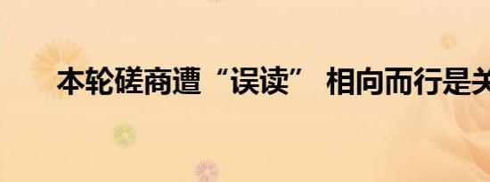 本轮磋商遭“误读” 相向而行是关键