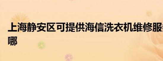 上海静安区可提供海信洗衣机维修服务地址在哪