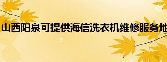 山西阳泉可提供海信洗衣机维修服务地址在哪