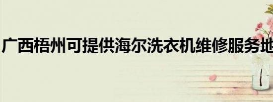 广西梧州可提供海尔洗衣机维修服务地址在哪
