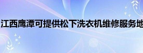 江西鹰潭可提供松下洗衣机维修服务地址在哪