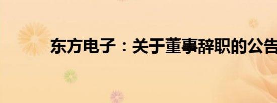 东方电子：关于董事辞职的公告