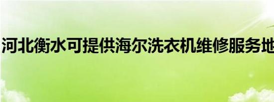 河北衡水可提供海尔洗衣机维修服务地址在哪