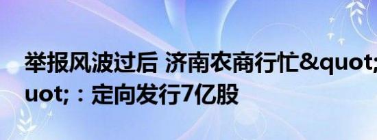 举报风波过后 济南农商行忙"补血"：定向发行7亿股