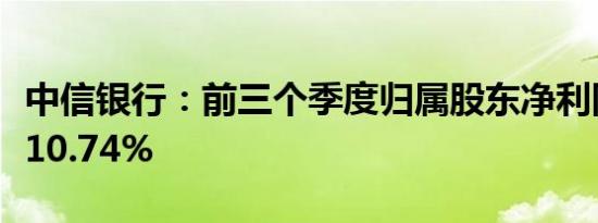 中信银行：前三个季度归属股东净利同比增长10.74%