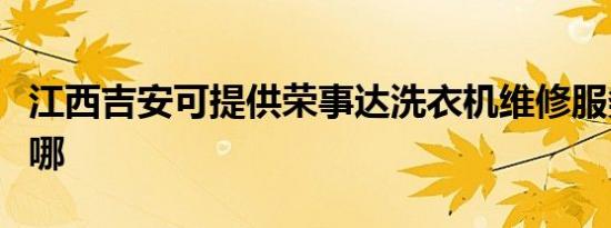 江西吉安可提供荣事达洗衣机维修服务地址在哪