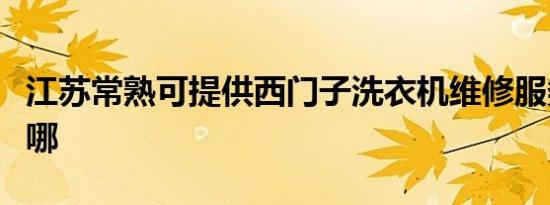 江苏常熟可提供西门子洗衣机维修服务地址在哪