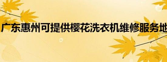 广东惠州可提供樱花洗衣机维修服务地址在哪