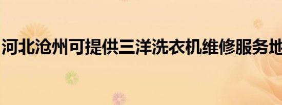 河北沧州可提供三洋洗衣机维修服务地址在哪