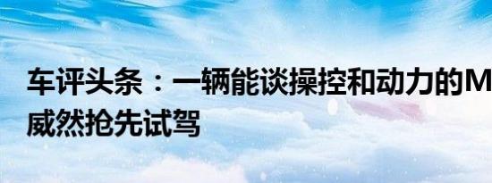 车评头条：一辆能谈操控和动力的MPV 大众威然抢先试驾