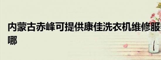 内蒙古赤峰可提供康佳洗衣机维修服务地址在哪