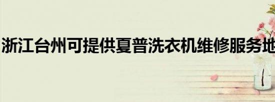 浙江台州可提供夏普洗衣机维修服务地址在哪