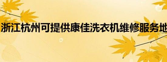 浙江杭州可提供康佳洗衣机维修服务地址在哪
