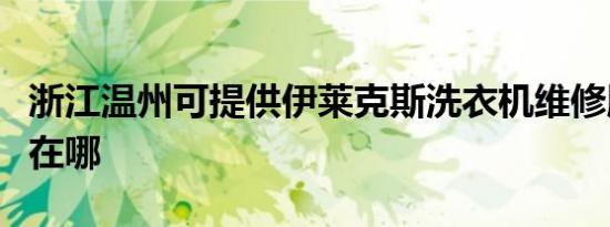 浙江温州可提供伊莱克斯洗衣机维修服务地址在哪