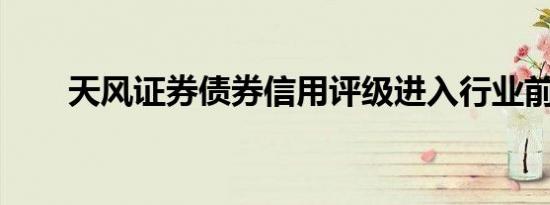 天风证券债券信用评级进入行业前三