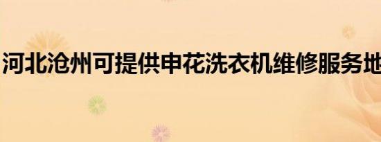 河北沧州可提供申花洗衣机维修服务地址在哪