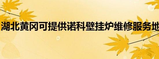 湖北黄冈可提供诺科壁挂炉维修服务地址在哪