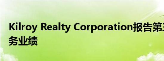 Kilroy Realty Corporation报告第三季度财务业绩