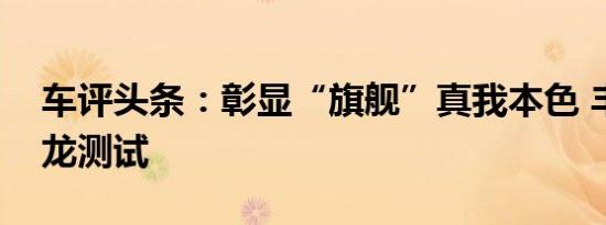 车评头条：彰显“旗舰”真我本色 丰田亚洲龙测试