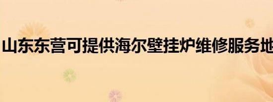 山东东营可提供海尔壁挂炉维修服务地址在哪