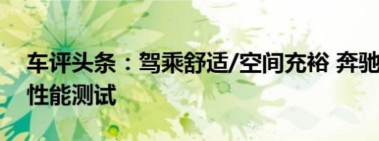 车评头条：驾乘舒适/空间充裕 奔驰-唯雅诺性能测试
