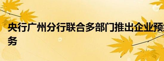 央行广州分行联合多部门推出企业预约开户服务