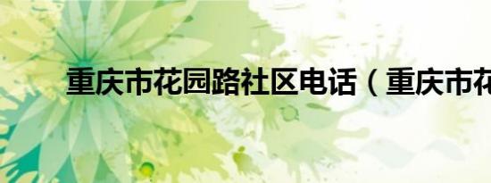 重庆市花园路社区电话（重庆市花）
