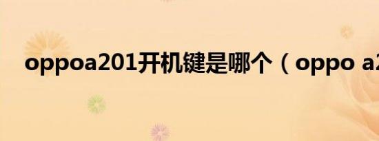 oppoa201开机键是哪个（oppo a201）