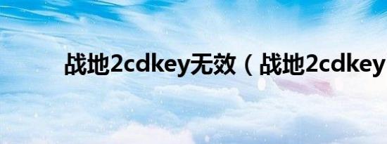 战地2cdkey无效（战地2cdkey）