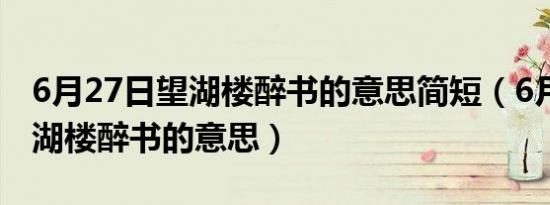 6月27日望湖楼醉书的意思简短（6月27日望湖楼醉书的意思）