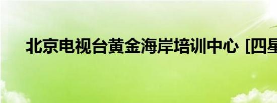 北京电视台黄金海岸培训中心 [四星级]