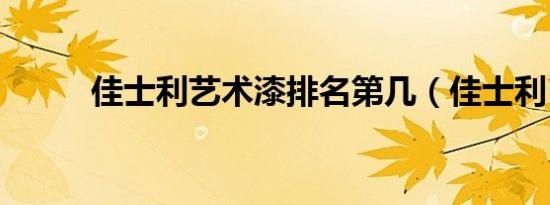 佳士利艺术漆排名第几（佳士利）
