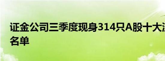 证金公司三季度现身314只A股十大流通股东名单