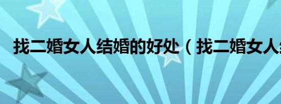 找二婚女人结婚的好处（找二婚女人结婚）