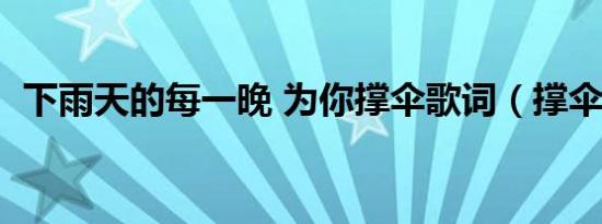下雨天的每一晚 为你撑伞歌词（撑伞歌词）