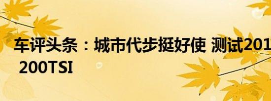 车评头条：城市代步挺好使 测试2019款速腾 200TSI