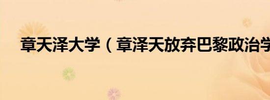 章天泽大学（章泽天放弃巴黎政治学院）
