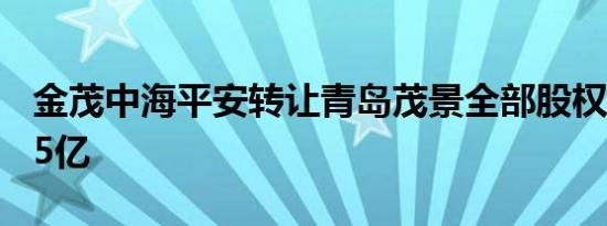 金茂中海平安转让青岛茂景全部股权 底价5.75亿