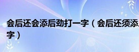 会后还会添后劲打一字（会后还须添后劲打一字）